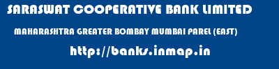 SARASWAT COOPERATIVE BANK LIMITED  MAHARASHTRA GREATER BOMBAY MUMBAI PAREL (EAST)  banks information 
